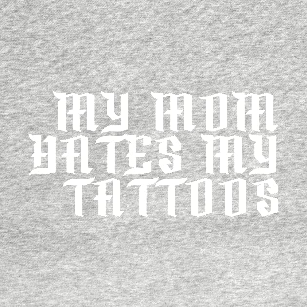 My Mom Hates My Tattoos Gothic by Nirvanibex